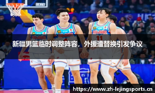 新疆男篮临时调整阵容，外援遭替换引发争议