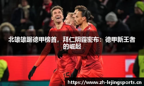 北雄雄踞德甲榜首，拜仁阴霾密布：德甲新王者的崛起